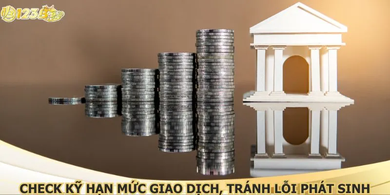 Check kỹ hạn mức giao dịch, tránh lỗi phát sinh