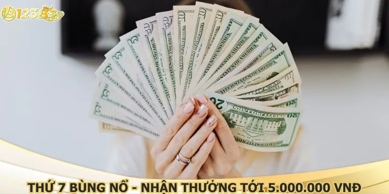 Thứ 7 bùng nổ - Nhận thưởng tới 5.000.000 VNĐ